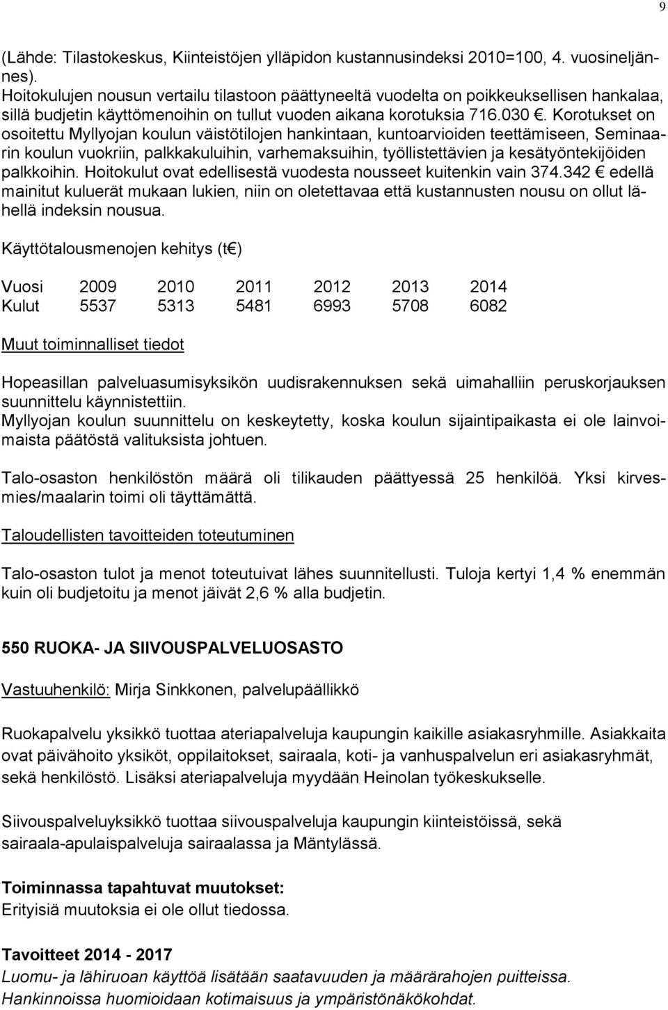 Korotukset on osoitettu Myllyojan koulun väistötilojen hankintaan, kuntoarvioiden teettämiseen, Seminaarin koulun vuokriin, palkkakuluihin, varhemaksuihin, työllistettävien ja kesätyöntekijöiden