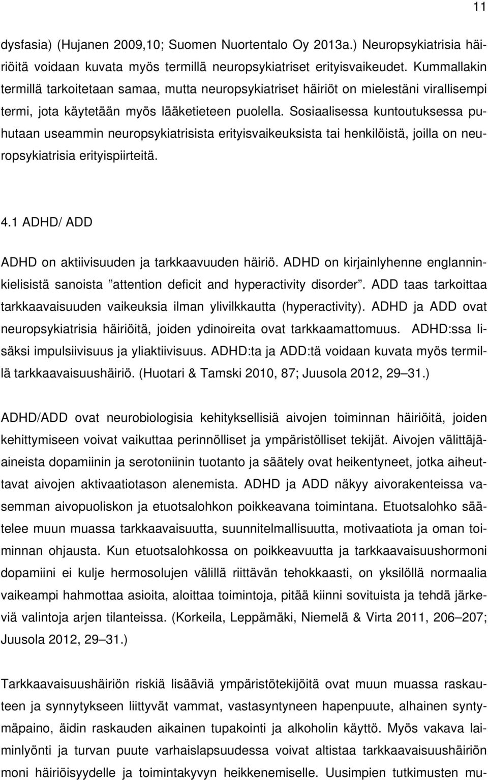 Sosiaalisessa kuntoutuksessa puhutaan useammin neuropsykiatrisista erityisvaikeuksista tai henkilöistä, joilla on neuropsykiatrisia erityispiirteitä. 4.