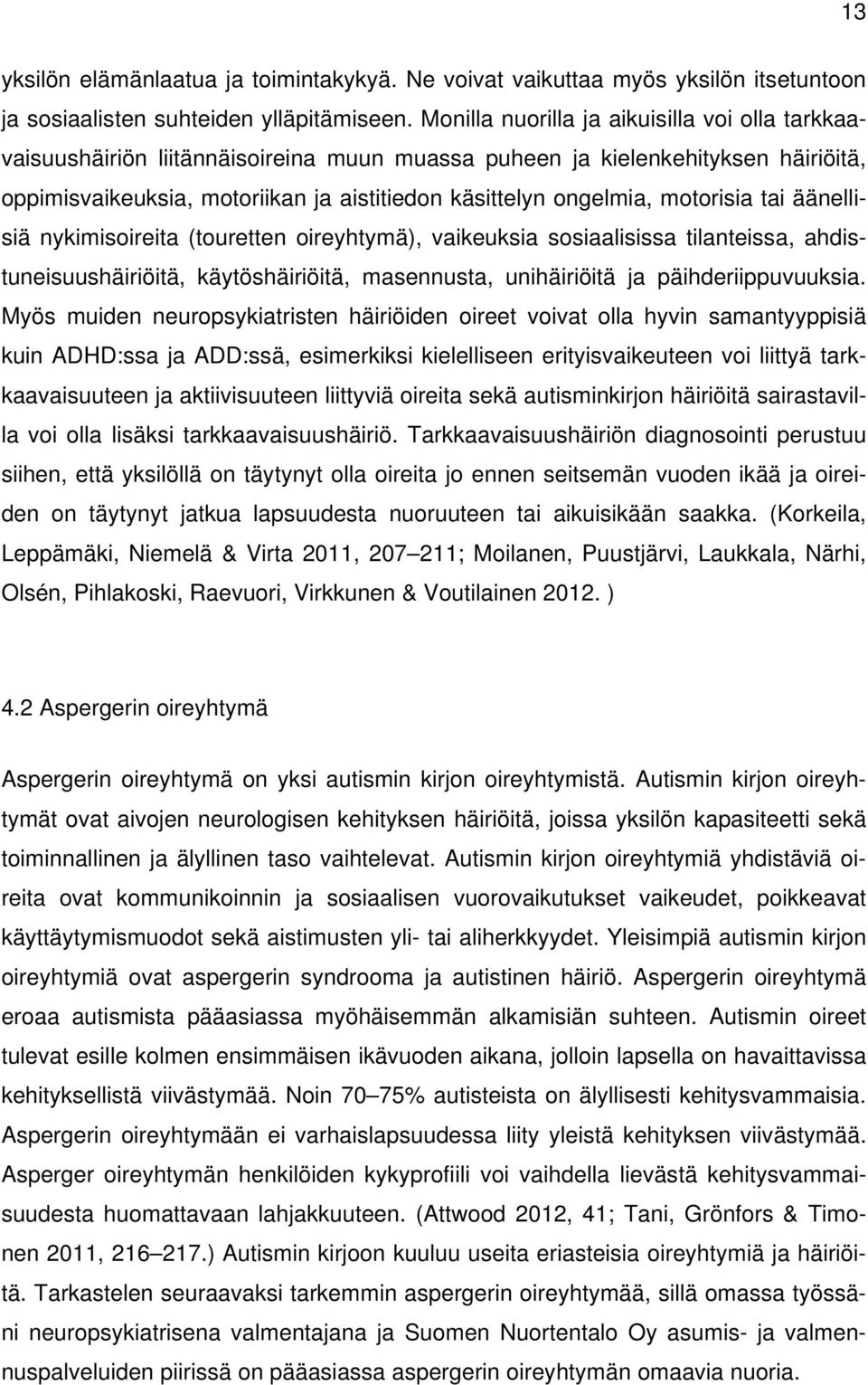 motorisia tai äänellisiä nykimisoireita (touretten oireyhtymä), vaikeuksia sosiaalisissa tilanteissa, ahdistuneisuushäiriöitä, käytöshäiriöitä, masennusta, unihäiriöitä ja päihderiippuvuuksia.