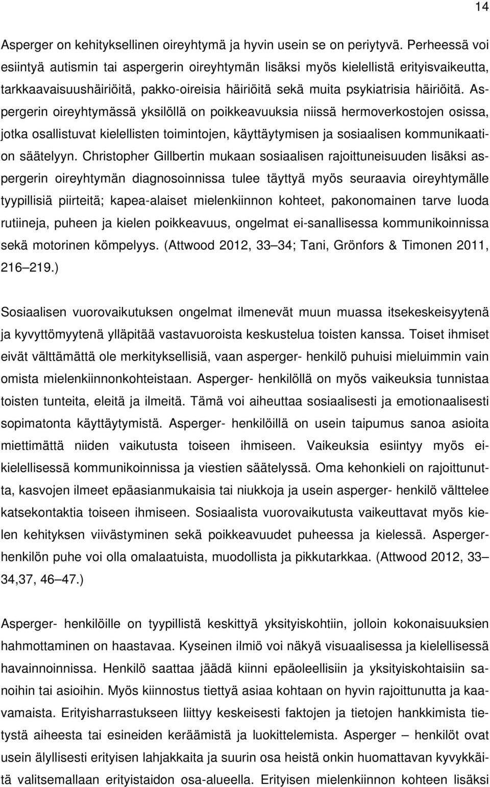 Aspergerin oireyhtymässä yksilöllä on poikkeavuuksia niissä hermoverkostojen osissa, jotka osallistuvat kielellisten toimintojen, käyttäytymisen ja sosiaalisen kommunikaation säätelyyn.