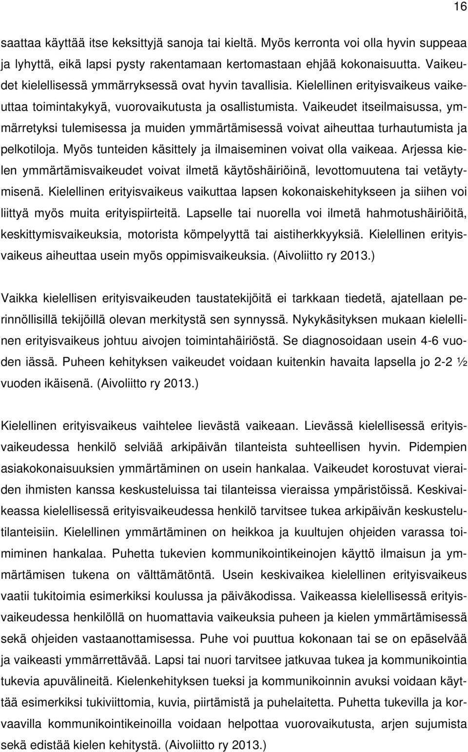 Vaikeudet itseilmaisussa, ymmärretyksi tulemisessa ja muiden ymmärtämisessä voivat aiheuttaa turhautumista ja pelkotiloja. Myös tunteiden käsittely ja ilmaiseminen voivat olla vaikeaa.