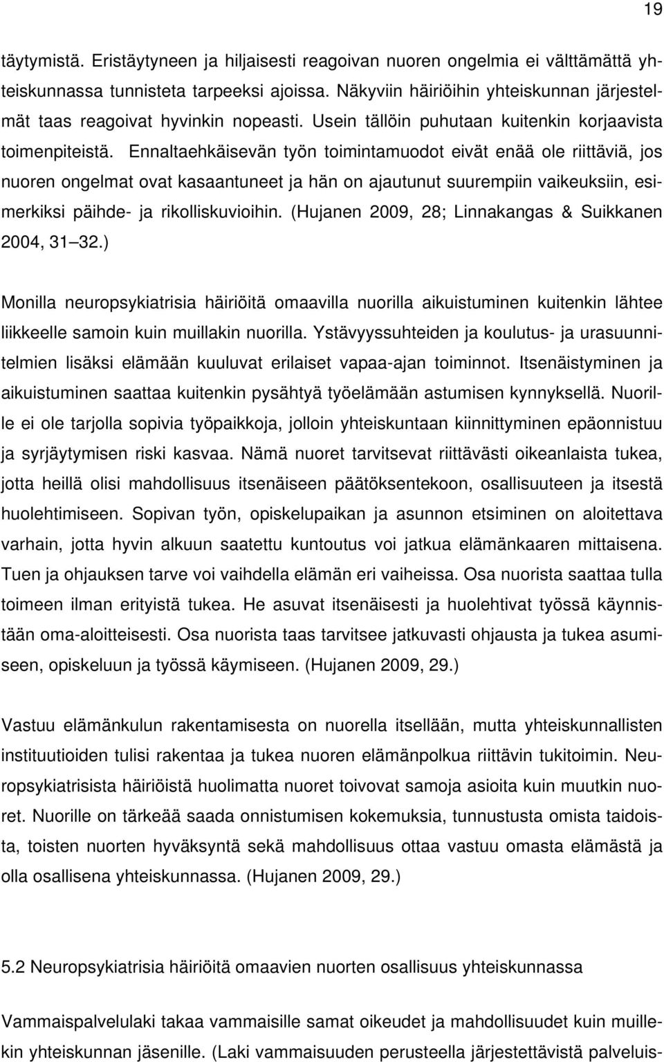 Ennaltaehkäisevän työn toimintamuodot eivät enää ole riittäviä, jos nuoren ongelmat ovat kasaantuneet ja hän on ajautunut suurempiin vaikeuksiin, esimerkiksi päihde- ja rikolliskuvioihin.