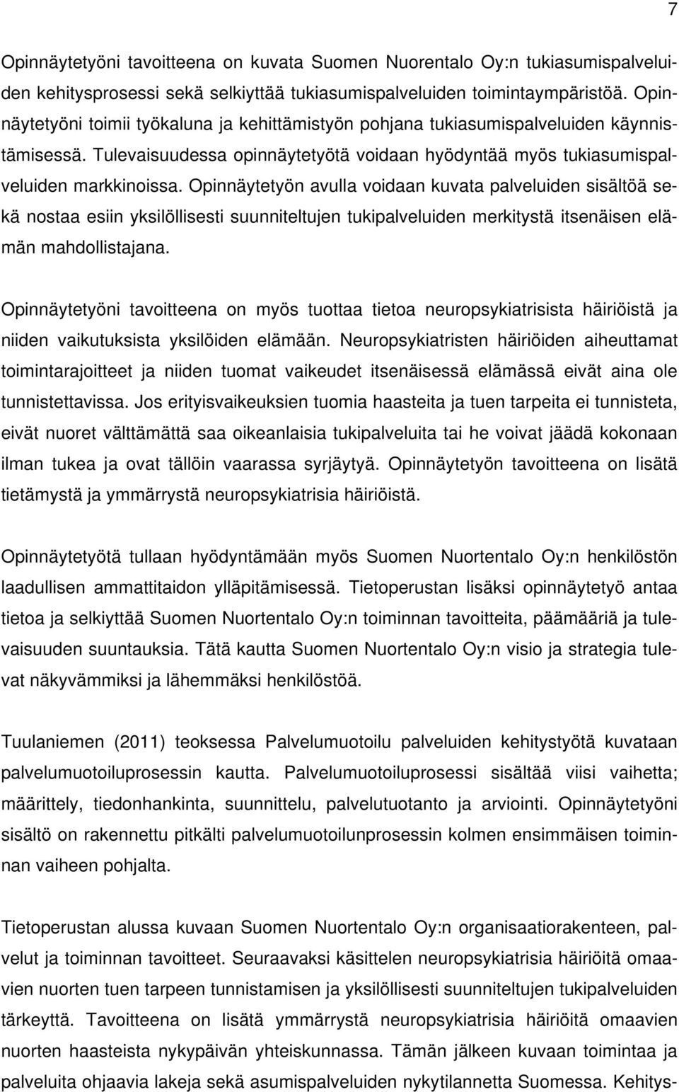 Opinnäytetyön avulla voidaan kuvata palveluiden sisältöä sekä nostaa esiin yksilöllisesti suunniteltujen tukipalveluiden merkitystä itsenäisen elämän mahdollistajana.