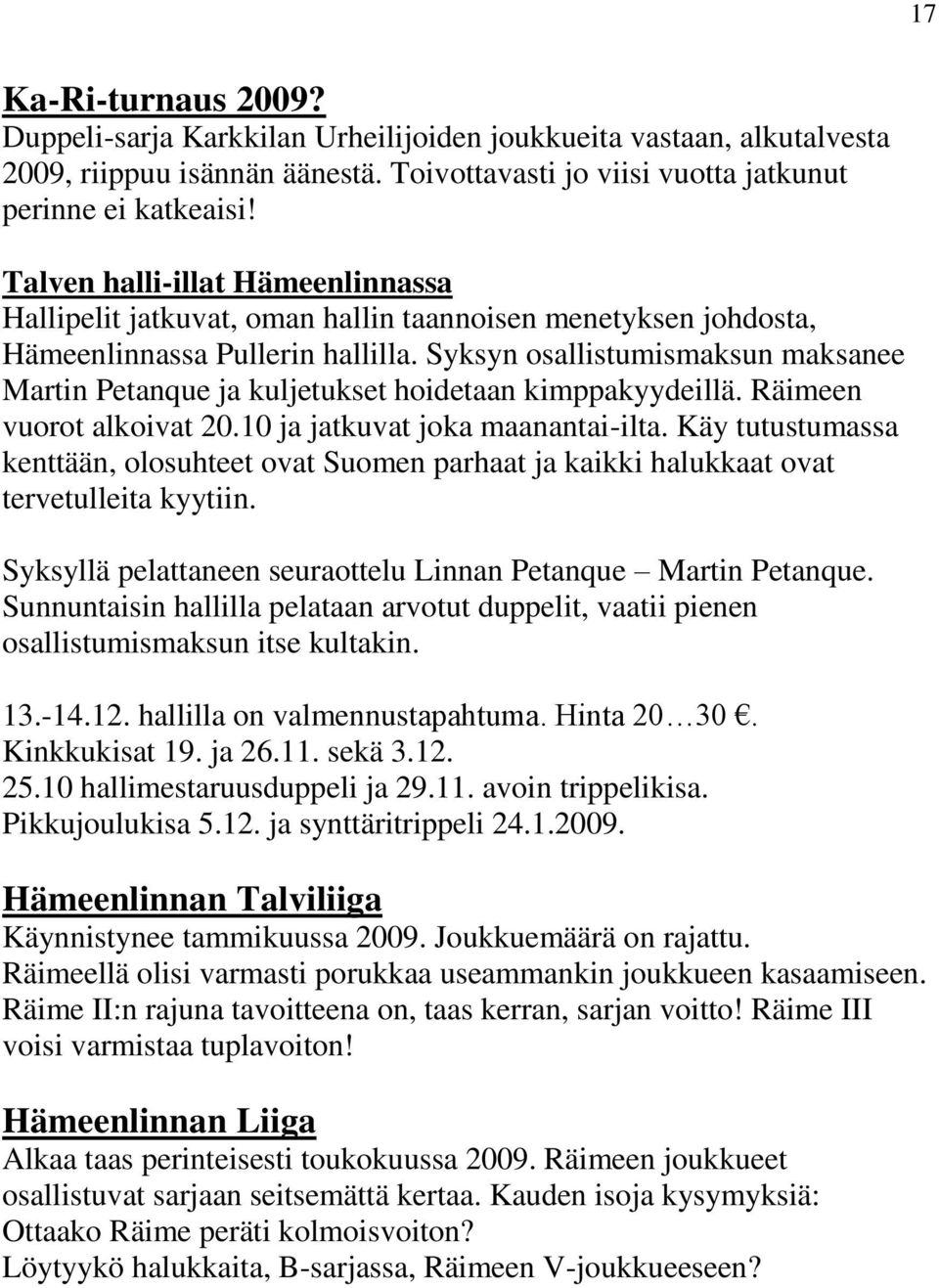 Syksyn osallistumismaksun maksanee Martin Petanque ja kuljetukset hoidetaan kimppakyydeillä. Räimeen vuorot alkoivat 20.10 ja jatkuvat joka maanantai-ilta.