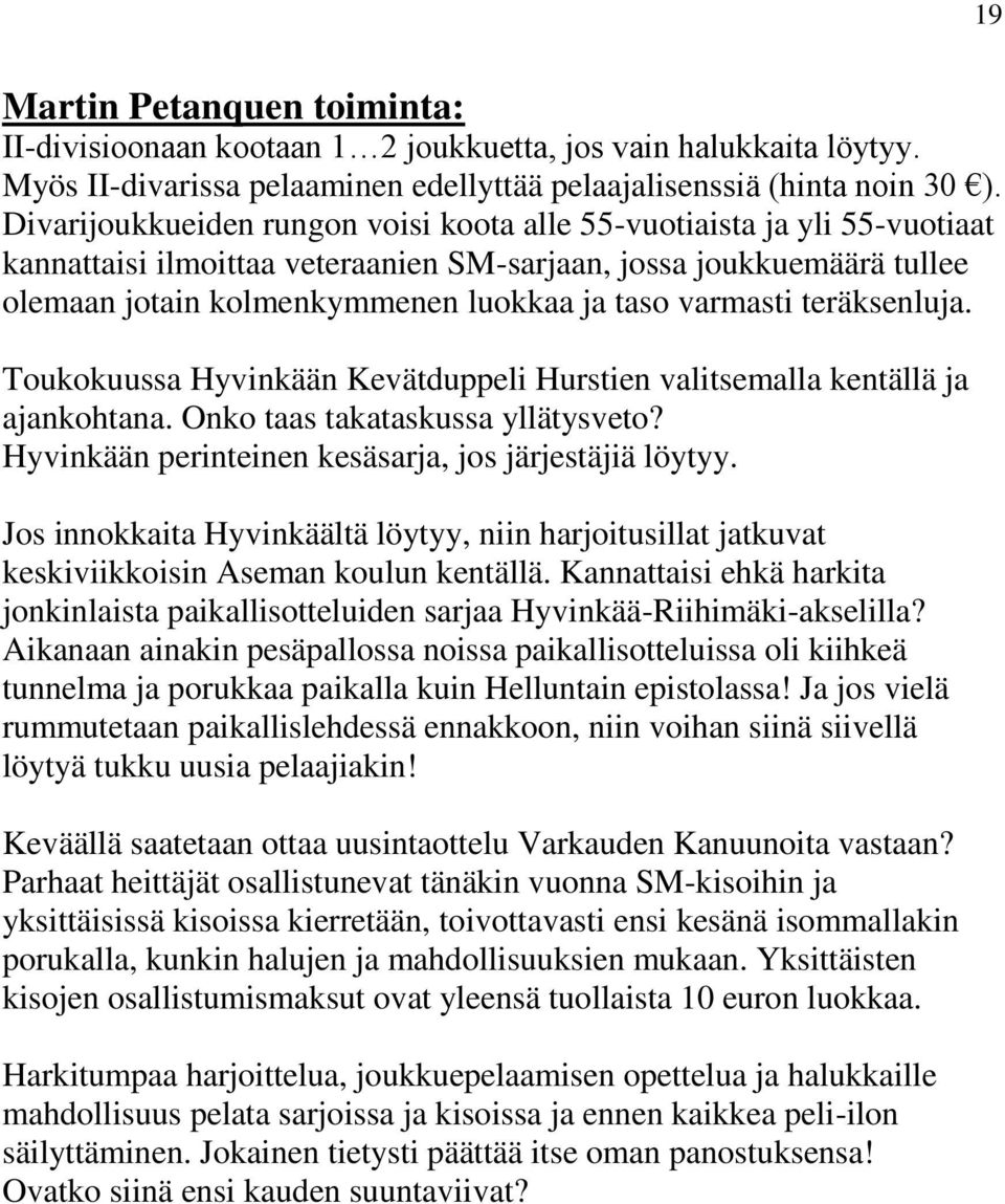 varmasti teräksenluja. Toukokuussa Hyvinkään Kevätduppeli Hurstien valitsemalla kentällä ja ajankohtana. Onko taas takataskussa yllätysveto? Hyvinkään perinteinen kesäsarja, jos järjestäjiä löytyy.