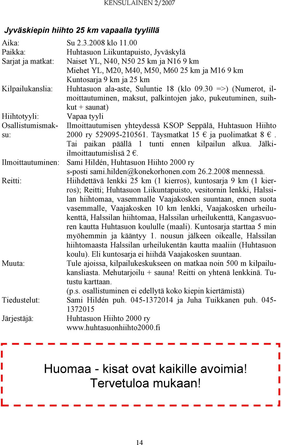 Huhtasuon ala-aste, Suluntie 18 (klo 09.30 =>) (Numerot, ilmoittautuminen, maksut, palkintojen jako, pukeutuminen, suihkut + saunat) Hiihtotyyli: Vapaa tyyli Osallistumismaksu: 2000 ry 529095-210561.