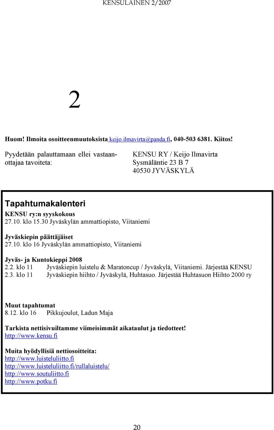 30 Jyväskylän ammattiopisto, Viitaniemi Jyväskiepin päättäjäiset 27.10. klo 16 Jyväskylän ammattiopisto, Viitaniemi Jyväs- ja Kuntokieppi 2008 2.2. klo 11 Jyväskiepin luistelu & Maratoncup / Jyväskylä, Viitaniemi.