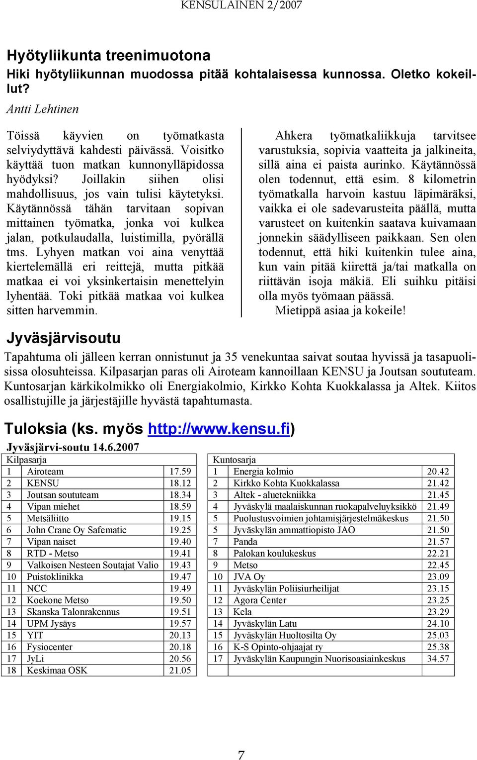 Käytännössä tähän tarvitaan sopivan mittainen työmatka, jonka voi kulkea jalan, potkulaudalla, luistimilla, pyörällä tms.