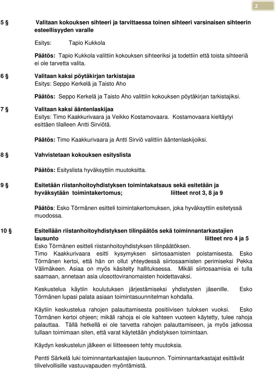 6 Valitaan kaksi pöytäkirjan tarkistajaa Esitys: Seppo Kerkelä ja Taisto Aho Päätös: Seppo Kerkelä ja Taisto Aho valittiin kokouksen pöytäkirjan tarkistajiksi.
