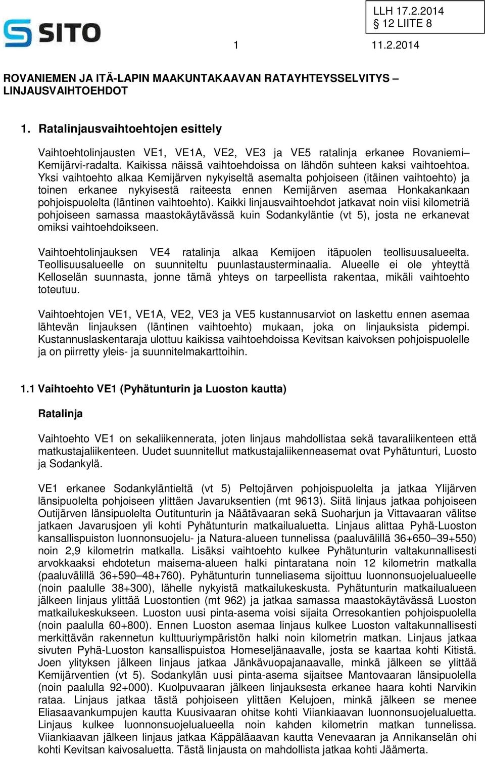 Yksi vaihtoehto alkaa Kemijärven nykyiseltä asemalta pohjoiseen (itäinen vaihtoehto) ja toinen erkanee nykyisestä raiteesta ennen Kemijärven asemaa Honkakankaan pohjoispuolelta (läntinen vaihtoehto).