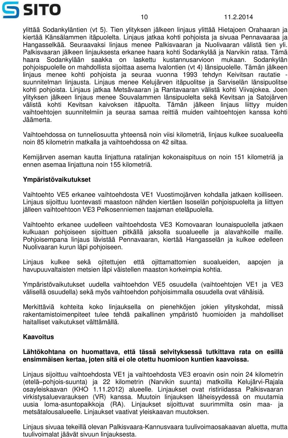 Palkisvaaran jälkeen linjauksesta erkanee haara kohti Sodankylää ja Narvikin rataa. Tämä haara Sodankylään saakka on laskettu kustannusarvioon mukaan.