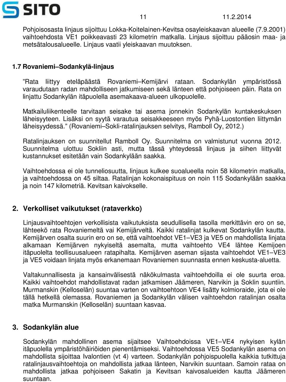 Sodankylän ympäristössä varaudutaan radan mahdolliseen jatkumiseen sekä länteen että pohjoiseen päin. Rata on linjattu Sodankylän itäpuolella asemakaava-alueen ulkopuolelle.