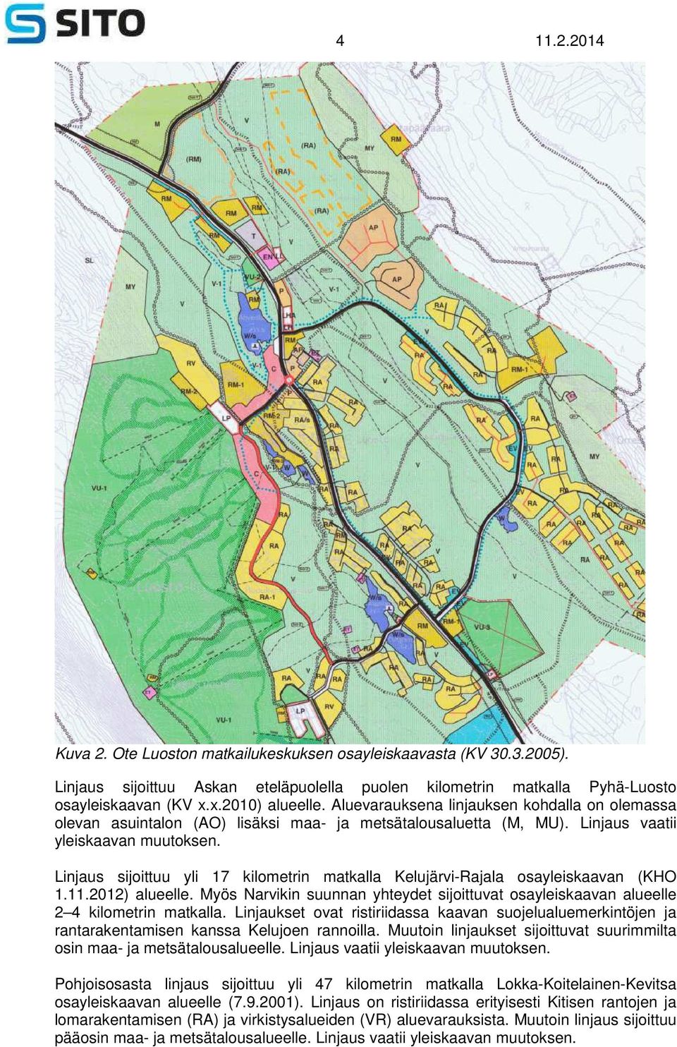 Linjaus sijoittuu yli 17 kilometrin matkalla Kelujärvi-Rajala osayleiskaavan (KHO 1.11.2012) alueelle. Myös Narvikin suunnan yhteydet sijoittuvat osayleiskaavan alueelle 2 4 kilometrin matkalla.