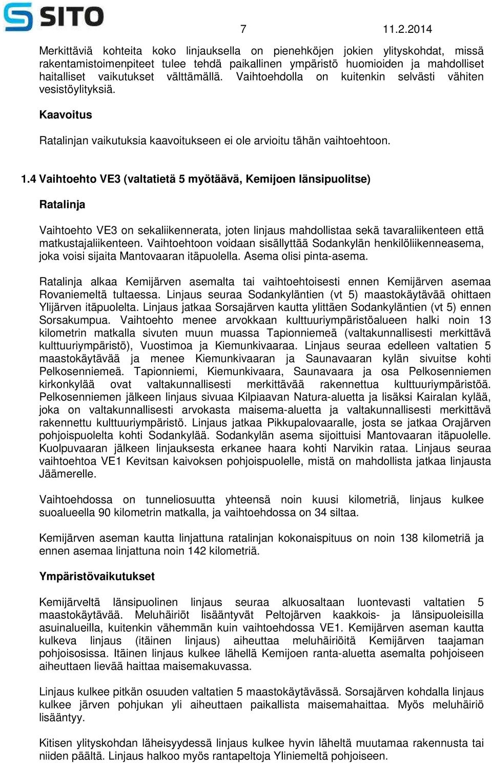 välttämällä. Vaihtoehdolla on kuitenkin selvästi vähiten vesistöylityksiä. Kaavoitus Ratalinjan vaikutuksia kaavoitukseen ei ole arvioitu tähän vaihtoehtoon. 1.