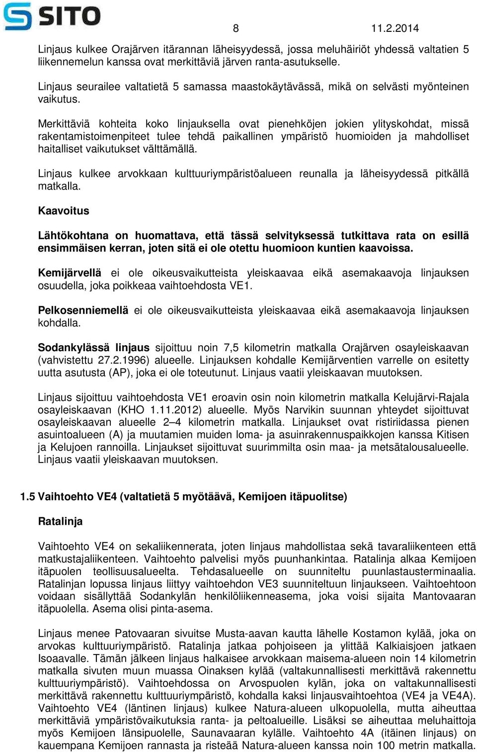 Merkittäviä kohteita koko linjauksella ovat pienehköjen jokien ylityskohdat, missä rakentamistoimenpiteet tulee tehdä paikallinen ympäristö huomioiden ja mahdolliset haitalliset vaikutukset