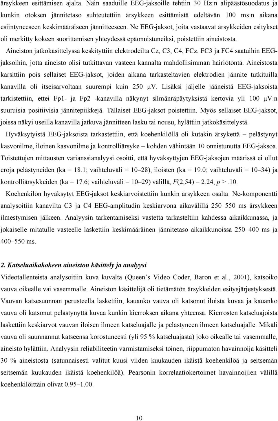 Ne EEG-jaksot, joita vastaavat ärsykkeiden esitykset oli merkitty kokeen suorittamisen yhteydessä epäonnistuneiksi, poistettiin aineistosta.