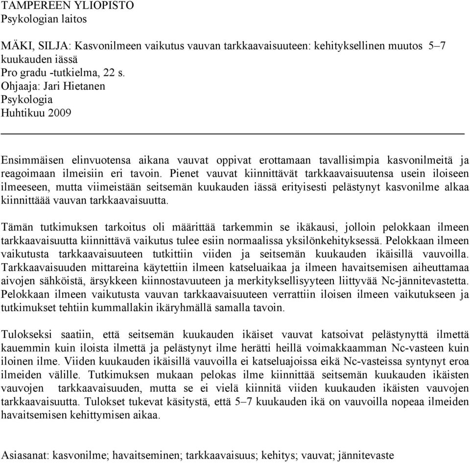 Pienet vauvat kiinnittävät tarkkaavaisuutensa usein iloiseen ilmeeseen, mutta viimeistään seitsemän kuukauden iässä erityisesti pelästynyt kasvonilme alkaa kiinnittäää vauvan tarkkaavaisuutta.