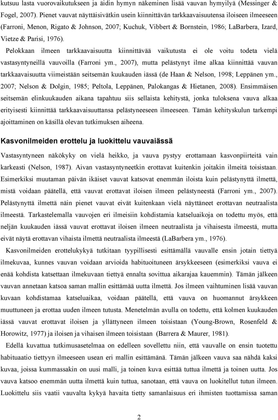 1976). Pelokkaan ilmeen tarkkaavaisuutta kiinnittävää vaikutusta ei ole voitu todeta vielä vastasyntyneillä vauvoilla (Farroni ym.