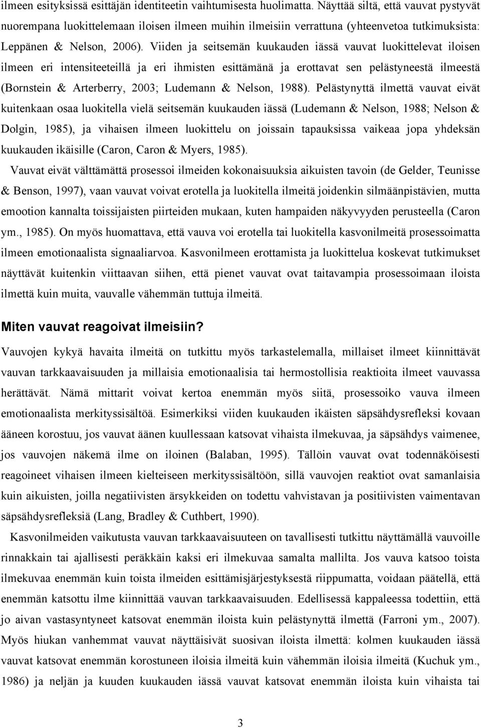 Viiden ja seitsemän kuukauden iässä vauvat luokittelevat iloisen ilmeen eri intensiteeteillä ja eri ihmisten esittämänä ja erottavat sen pelästyneestä ilmeestä (Bornstein & Arterberry, 2003; Ludemann