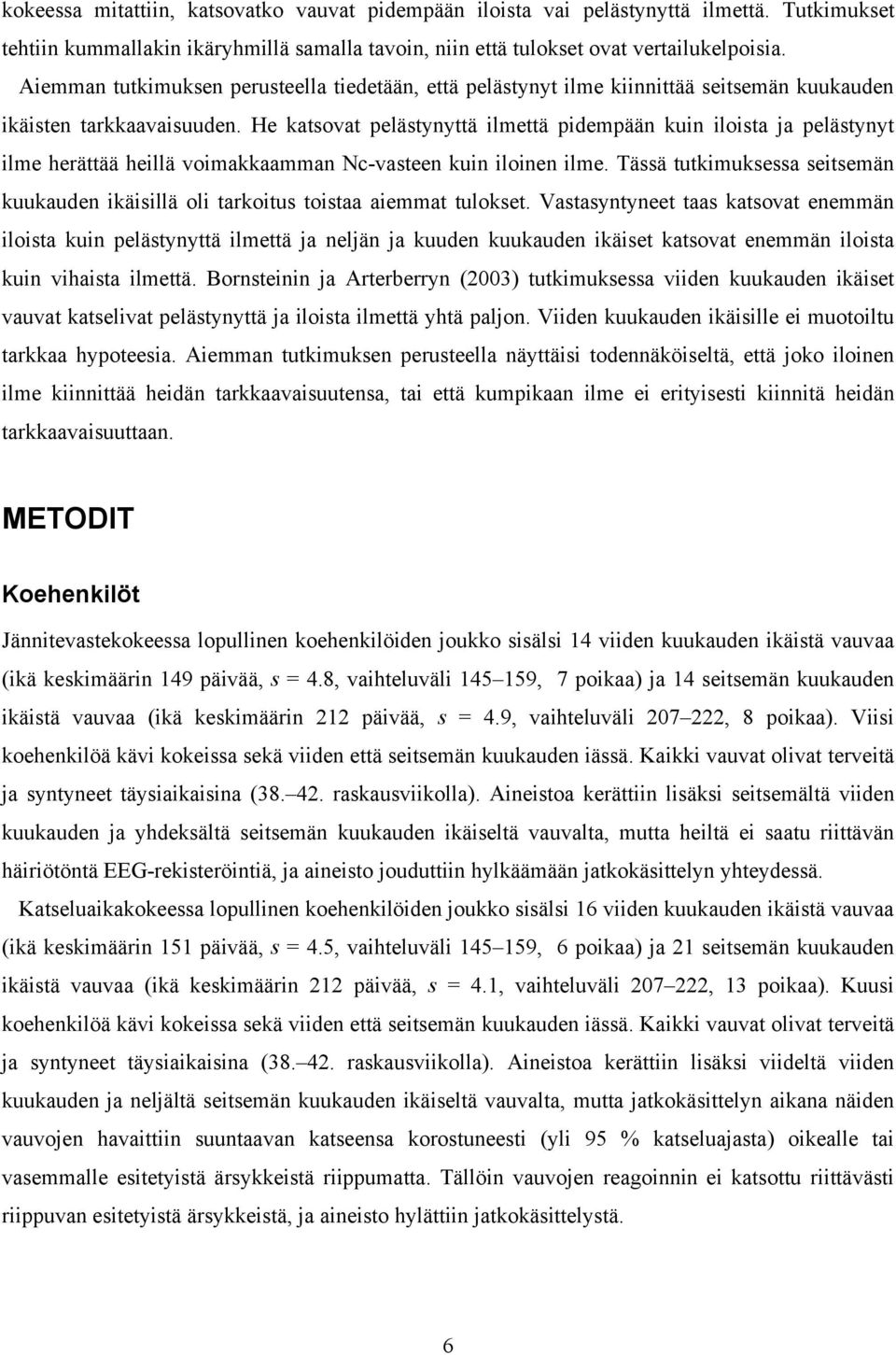 He katsovat pelästynyttä ilmettä pidempään kuin iloista ja pelästynyt ilme herättää heillä voimakkaamman Nc-vasteen kuin iloinen ilme.