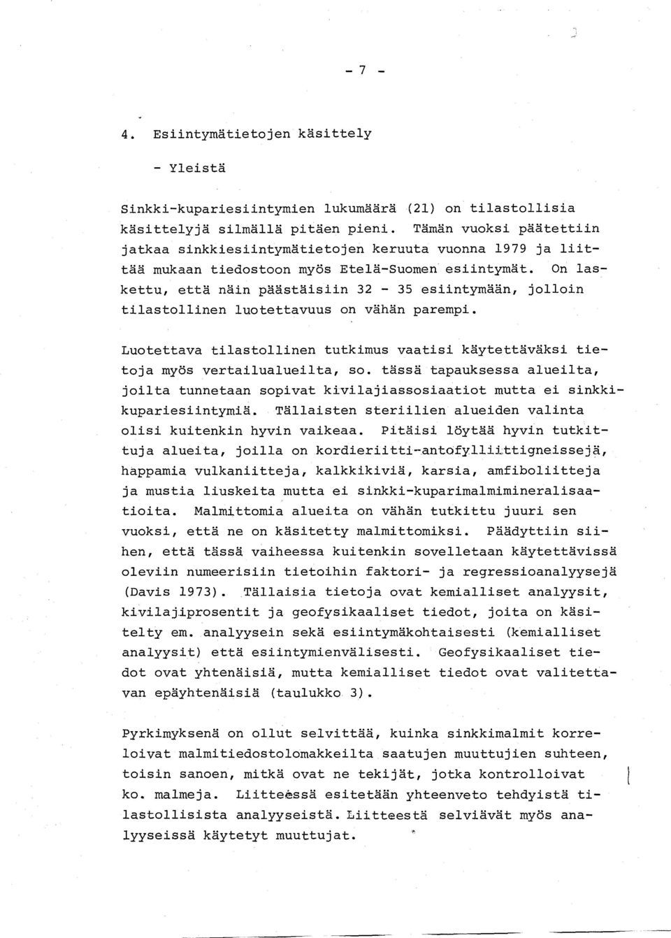 On laskettu, että näin päästäisiin 32-35 esiintymään, jolloin tilastollinen luotettavuus on vähän parempi. Luotettava tilastollinen tutkimus vaatisi käytettäväksi tietoja myös vertailualueilta, so.