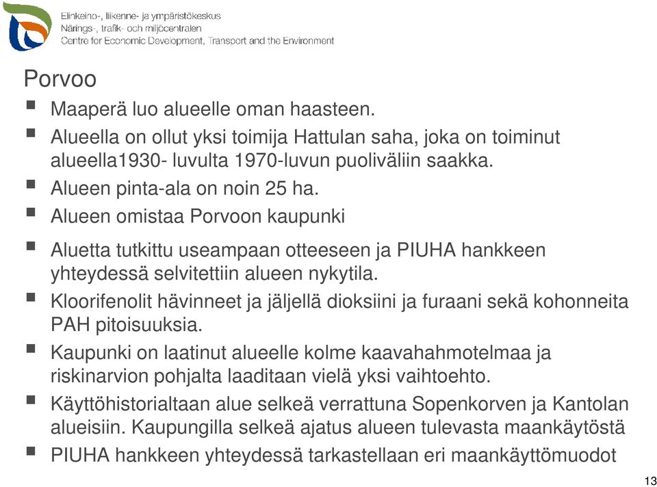 Kloorifenolit hävinneet ja jäljellä dioksiini ja furaani sekä kohonneita PAH pitoisuuksia.