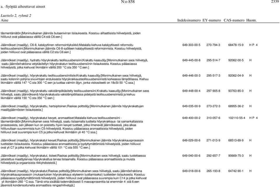 C6-8-syötteen katalyyttisestä reformoinnista. Koostuu hiilivedyistä, joiden hiililuvut ovat pääasiassa välillä C2:sta C6:een.