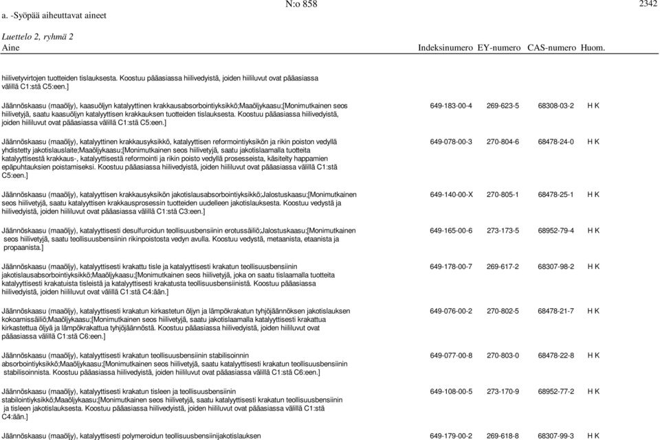 krakkauksen tuotteiden tislauksesta. Koostuu pääasiassa hiilivedyistä, joiden hiililuvut ovat pääasiassa välillä C1:stä C5:een.