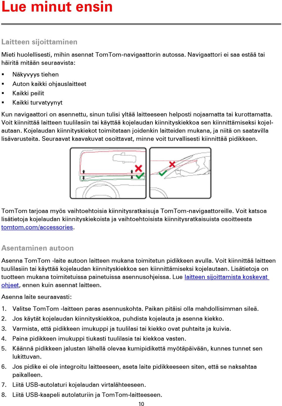 helposti nojaamatta tai kurottamatta. Voit kiinnittää laitteen tuulilasiin tai käyttää kojelaudan kiinnityskiekkoa sen kiinnittämiseksi kojelautaan.