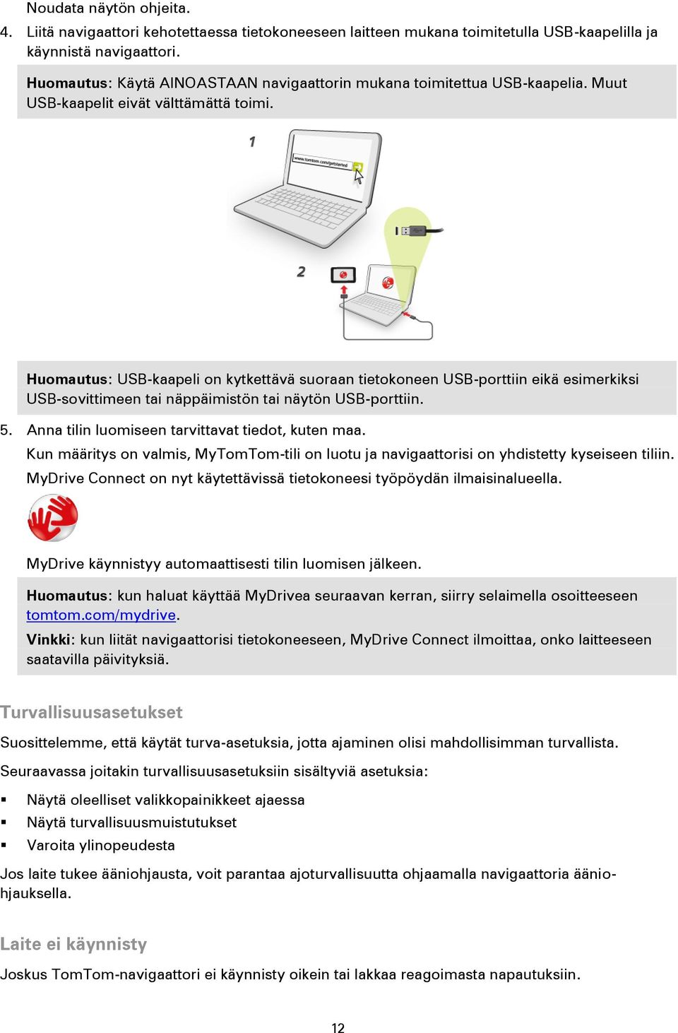 Huomautus: USB-kaapeli on kytkettävä suoraan tietokoneen USB-porttiin eikä esimerkiksi USB-sovittimeen tai näppäimistön tai näytön USB-porttiin. 5. Anna tilin luomiseen tarvittavat tiedot, kuten maa.