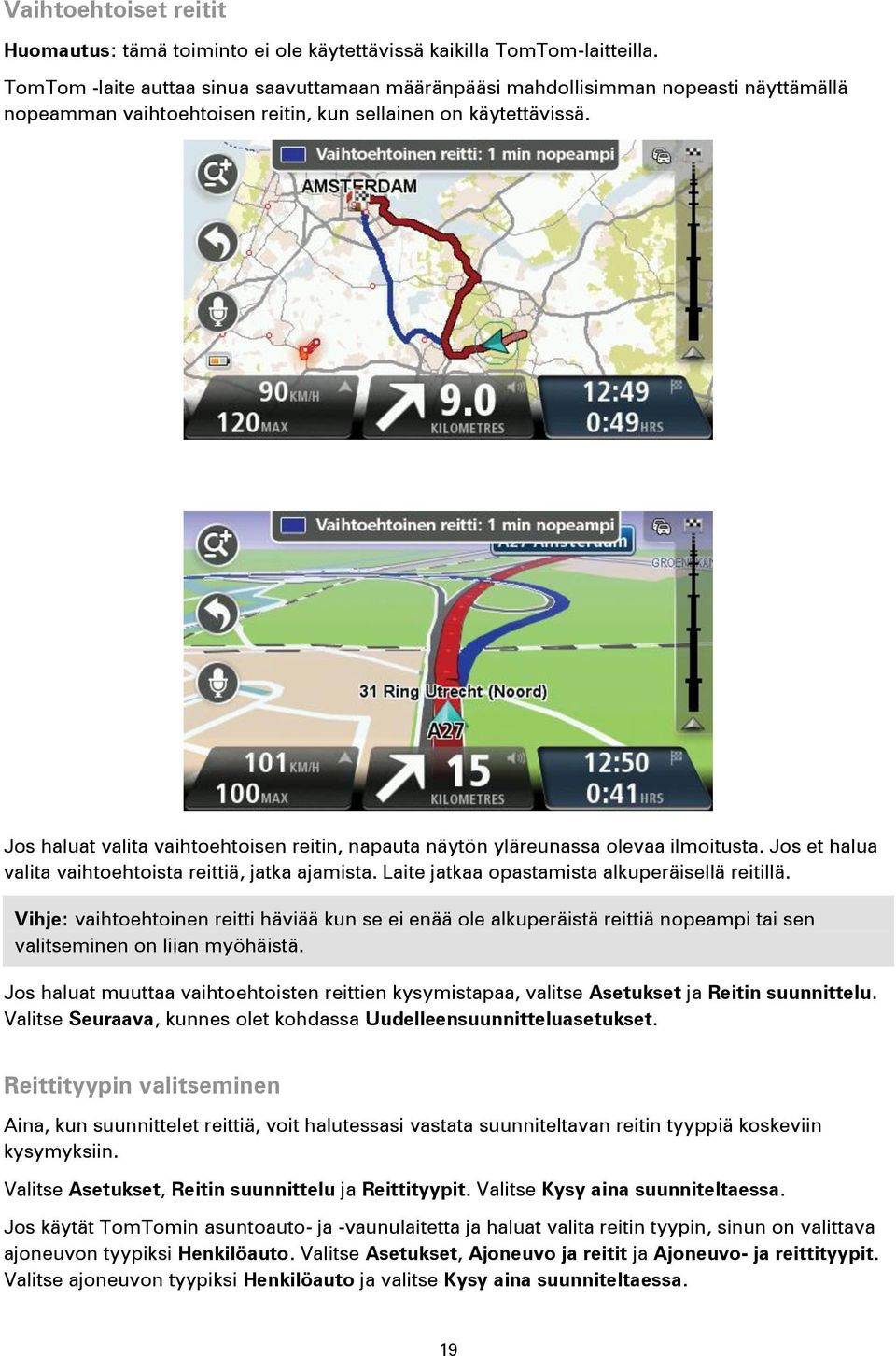 Jos haluat valita vaihtoehtoisen reitin, napauta näytön yläreunassa olevaa ilmoitusta. Jos et halua valita vaihtoehtoista reittiä, jatka ajamista. Laite jatkaa opastamista alkuperäisellä reitillä.