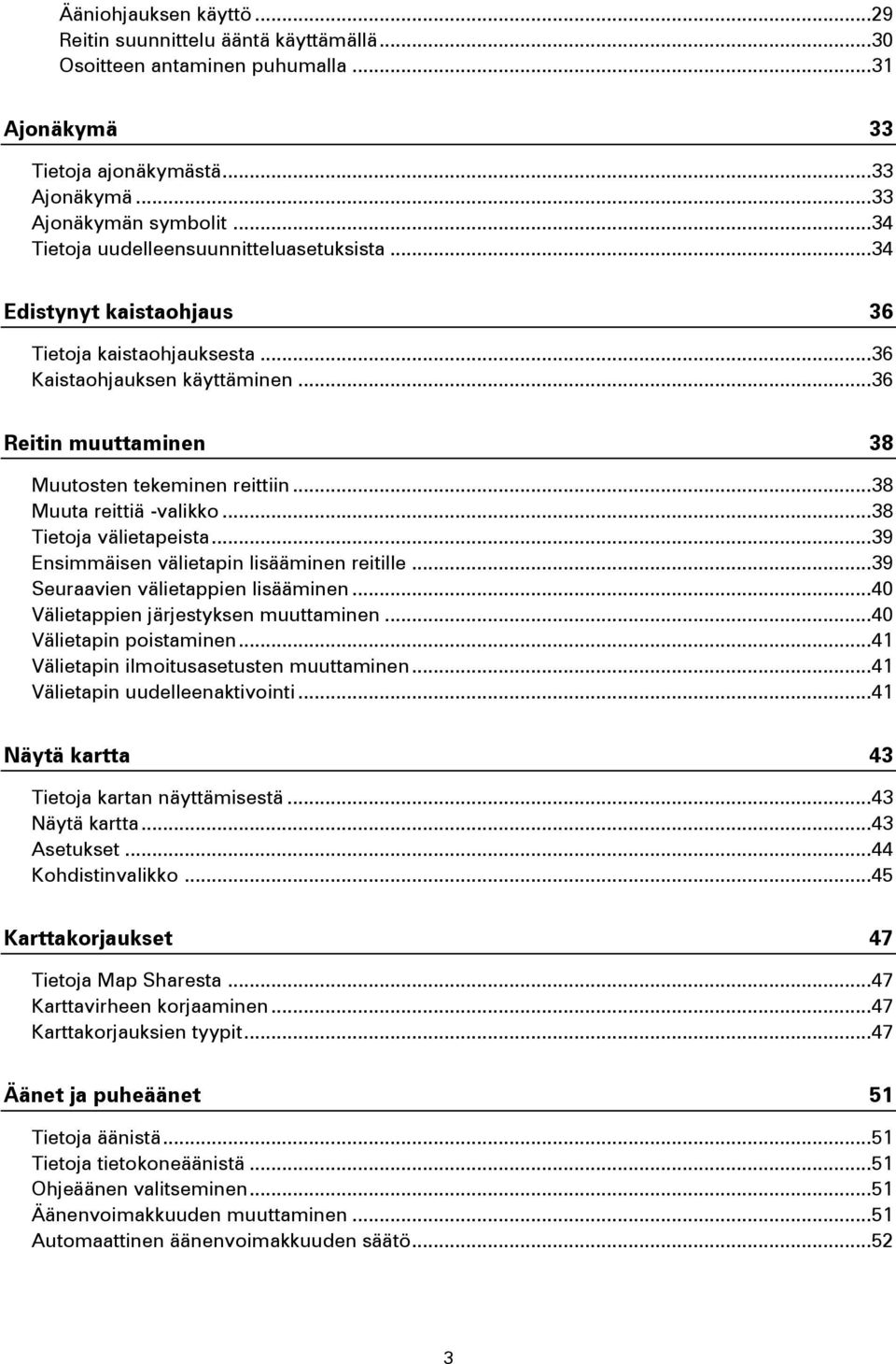 .. 38 Muuta reittiä -valikko... 38 Tietoja välietapeista... 39 Ensimmäisen välietapin lisääminen reitille... 39 Seuraavien välietappien lisääminen... 40 Välietappien järjestyksen muuttaminen.