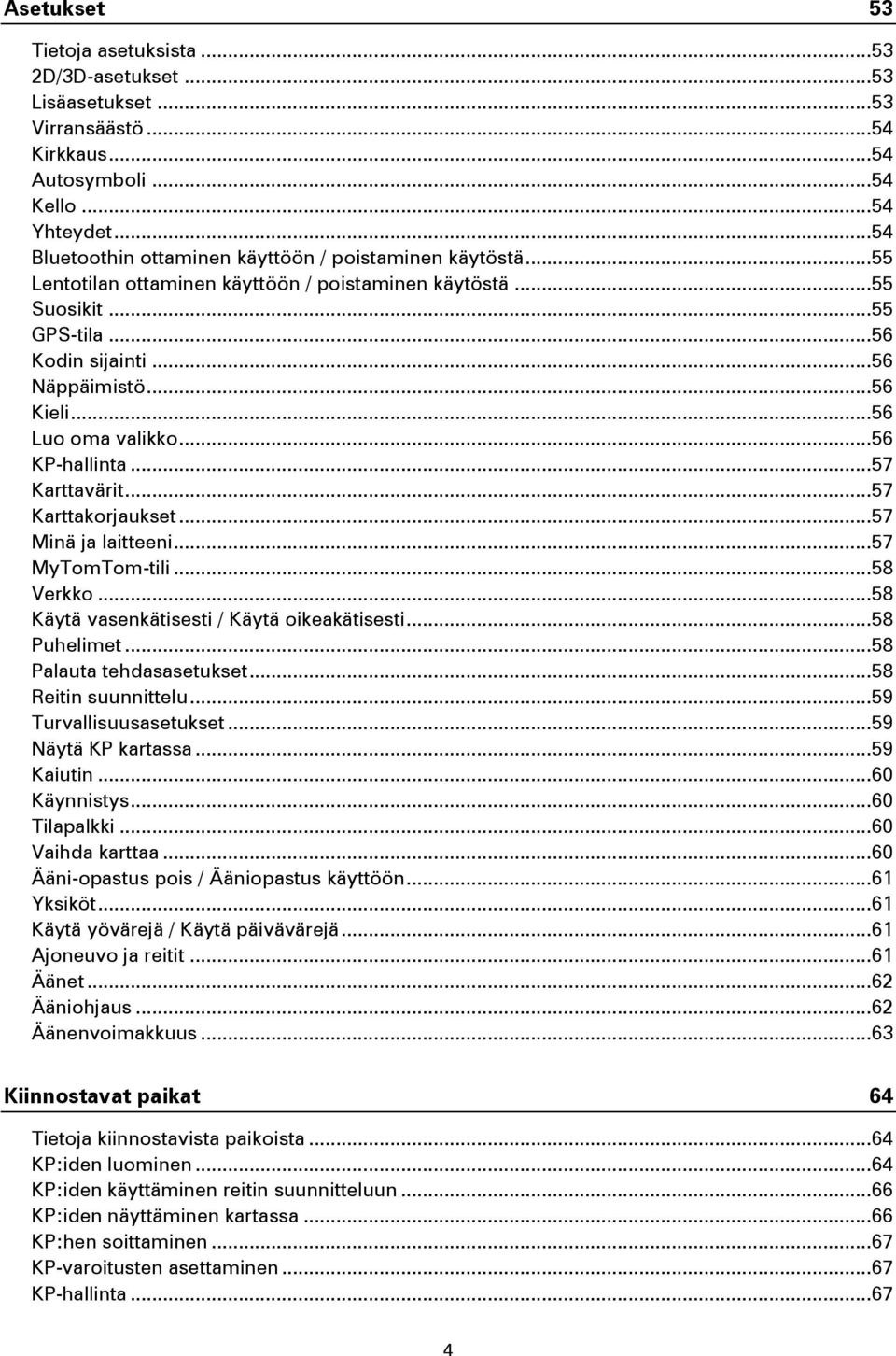 .. 56 Luo oma valikko... 56 KP-hallinta... 57 Karttavärit... 57 Karttakorjaukset... 57 Minä ja laitteeni... 57 MyTomTom-tili... 58 Verkko... 58 Käytä vasenkätisesti / Käytä oikeakätisesti.