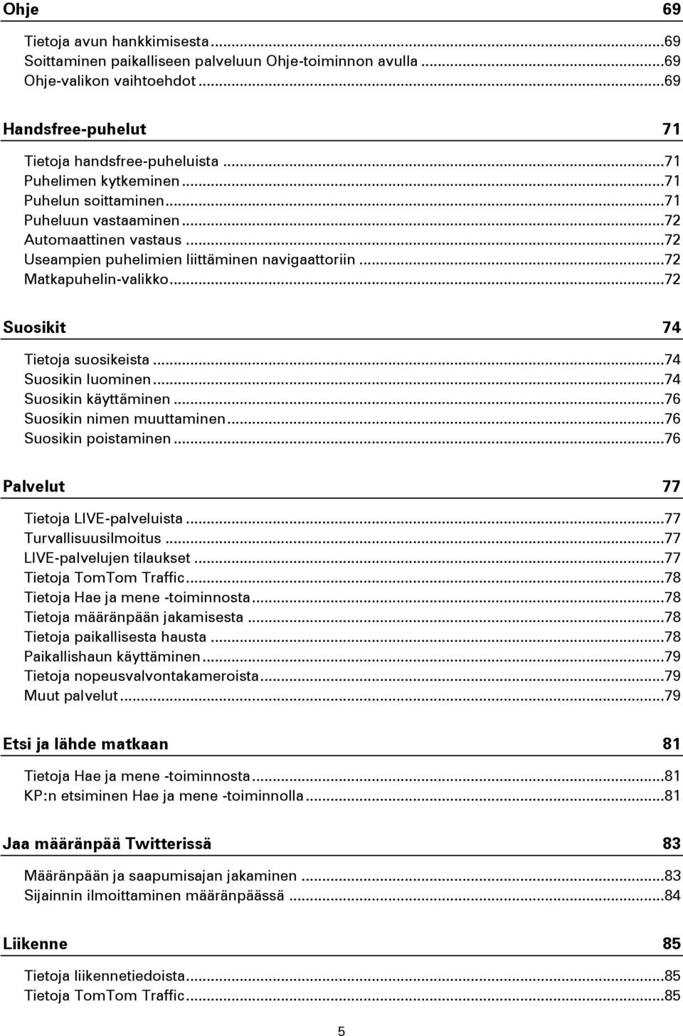 .. 72 Suosikit 74 Tietoja suosikeista... 74 Suosikin luominen... 74 Suosikin käyttäminen... 76 Suosikin nimen muuttaminen... 76 Suosikin poistaminen... 76 Palvelut 77 Tietoja LIVE-palveluista.