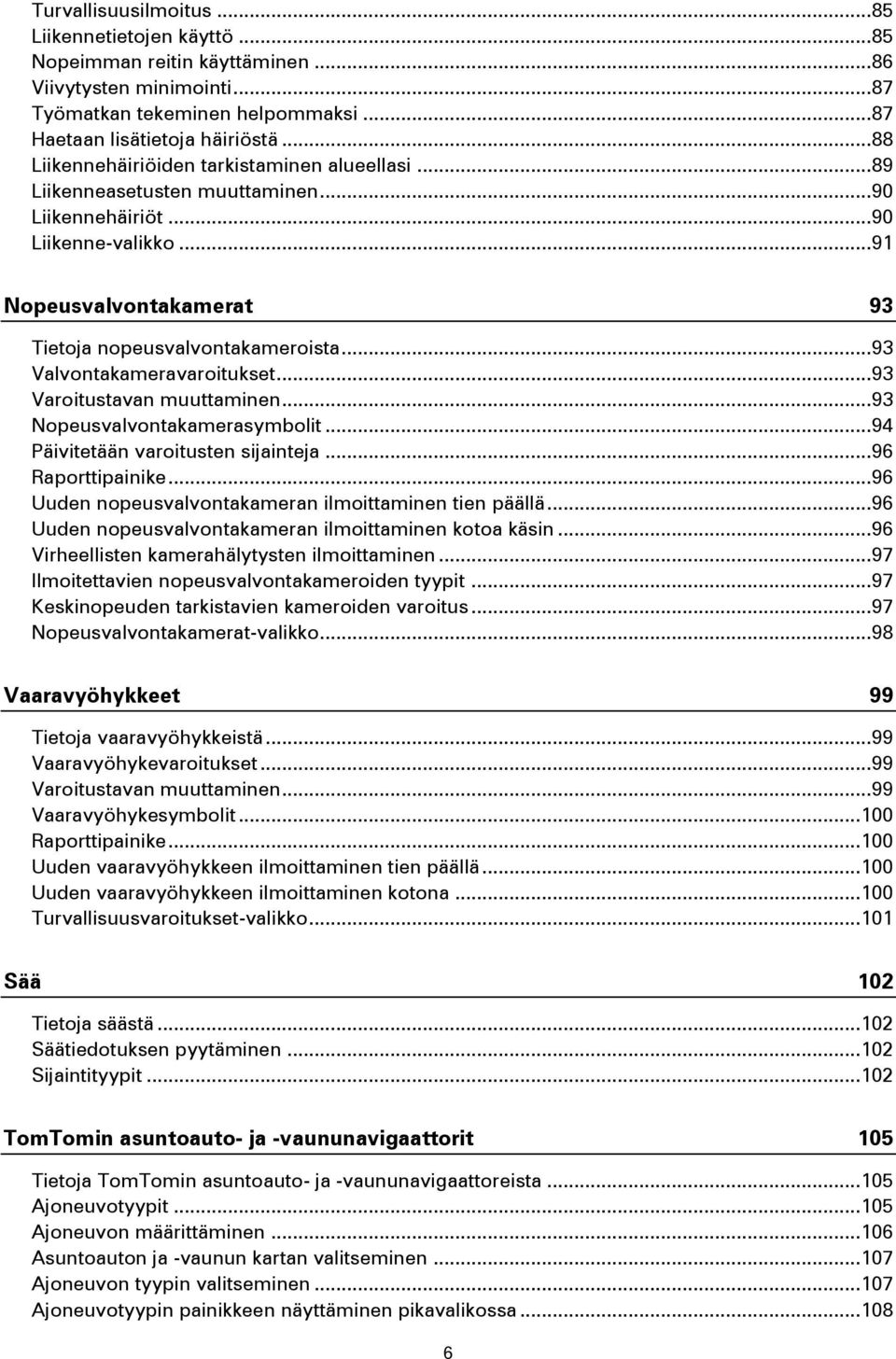 .. 93 Valvontakameravaroitukset... 93 Varoitustavan muuttaminen... 93 Nopeusvalvontakamerasymbolit... 94 Päivitetään varoitusten sijainteja... 96 Raporttipainike.