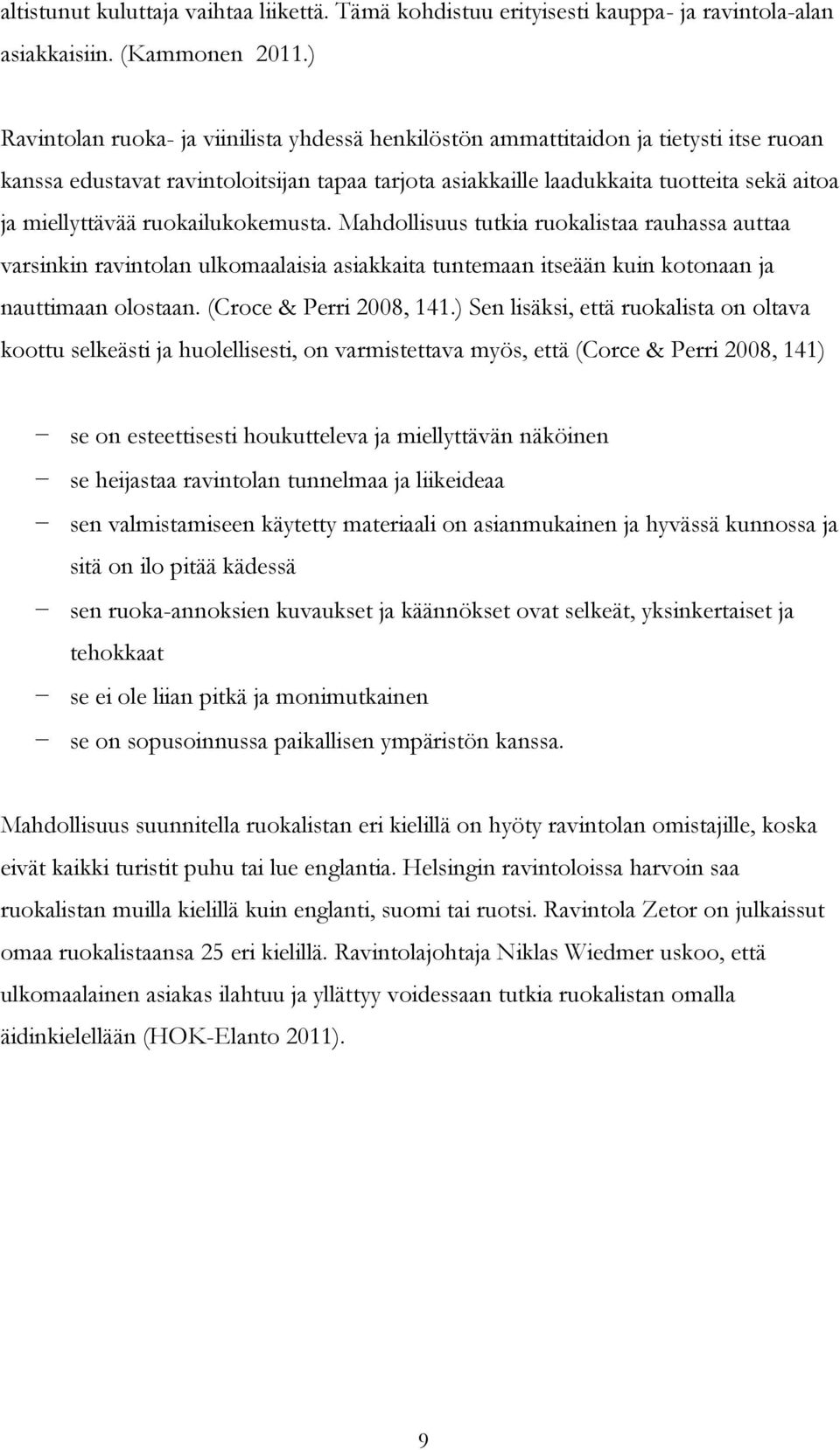 ruokailukokemusta. Mahdollisuus tutkia ruokalistaa rauhassa auttaa varsinkin ravintolan ulkomaalaisia asiakkaita tuntemaan itseään kuin kotonaan ja nauttimaan olostaan. (Croce & Perri 2008, 141.