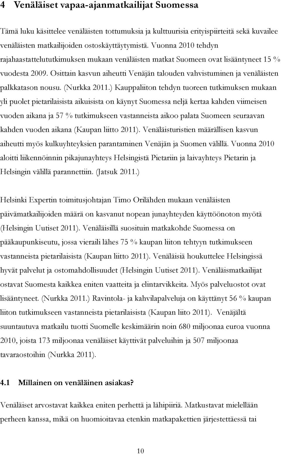 Osittain kasvun aiheutti Venäjän talouden vahvistuminen ja venäläisten palkkatason nousu. (Nurkka 2011.