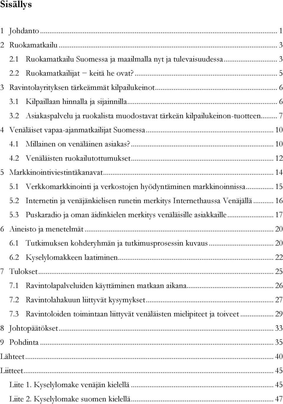 1 Millainen on venäläinen asiakas?... 10 4.2 Venäläisten ruokailutottumukset... 12 5 Markkinointiviestintäkanavat... 14 5.1 Verkkomarkkinointi ja verkostojen hyödyntäminen markkinoinnissa... 15 5.