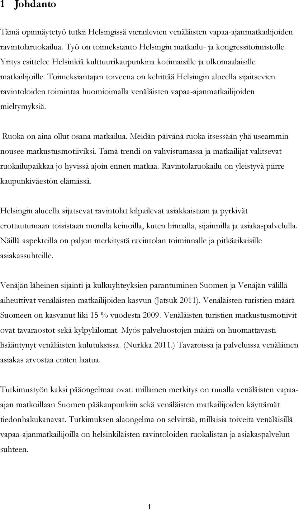 Toimeksiantajan toiveena on kehittää Helsingin alueella sijaitsevien ravintoloiden toimintaa huomioimalla venäläisten vapaa-ajanmatkailijoiden mieltymyksiä. Ruoka on aina ollut osana matkailua.