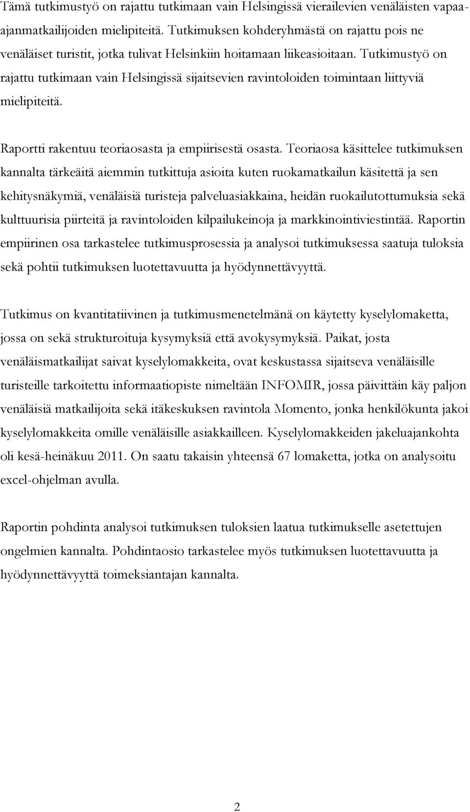 Tutkimustyö on rajattu tutkimaan vain Helsingissä sijaitsevien ravintoloiden toimintaan liittyviä mielipiteitä. Raportti rakentuu teoriaosasta ja empiirisestä osasta.