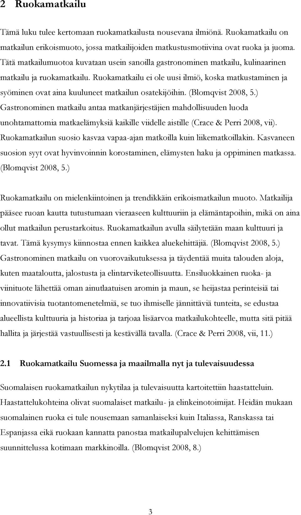 Ruokamatkailu ei ole uusi ilmiö, koska matkustaminen ja syöminen ovat aina kuuluneet matkailun osatekijöihin. (Blomqvist 2008, 5.