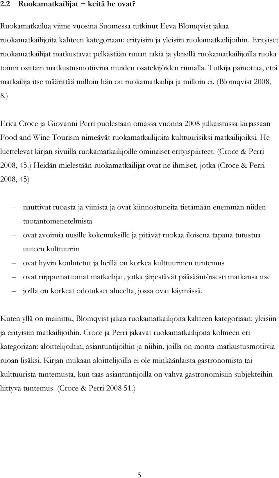 Tutkija painottaa, että matkailija itse määrittää milloin hän on ruokamatkailija ja milloin ei. (Blomqvist 2008, 8.