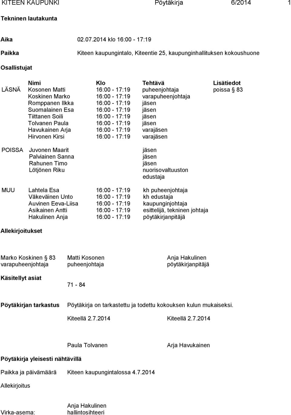 Koskinen Marko 16:00-17:19 varapuheenjohtaja Romppanen Ilkka 16:00-17:19 jäsen Suomalainen Esa 16:00-17:19 jäsen Tiittanen Soili 16:00-17:19 jäsen Tolvanen Paula 16:00-17:19 jäsen Havukainen Arja