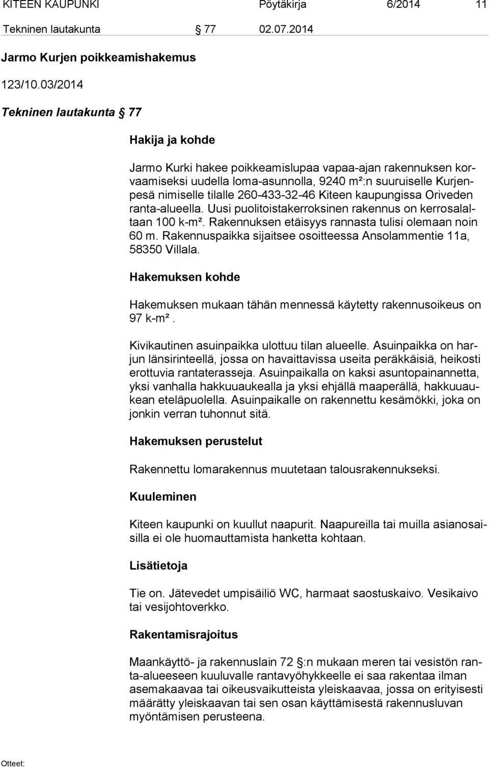 tilalle 260-433-32-46 Ki teen kaupungissa Ori ve den ran ta-alu eel la. Uusi puolitoistakerroksinen rakennus on ker ros alaltaan 100 k-m². Rakennuksen etäisyys rannasta tulisi ole maan noin 60 m.