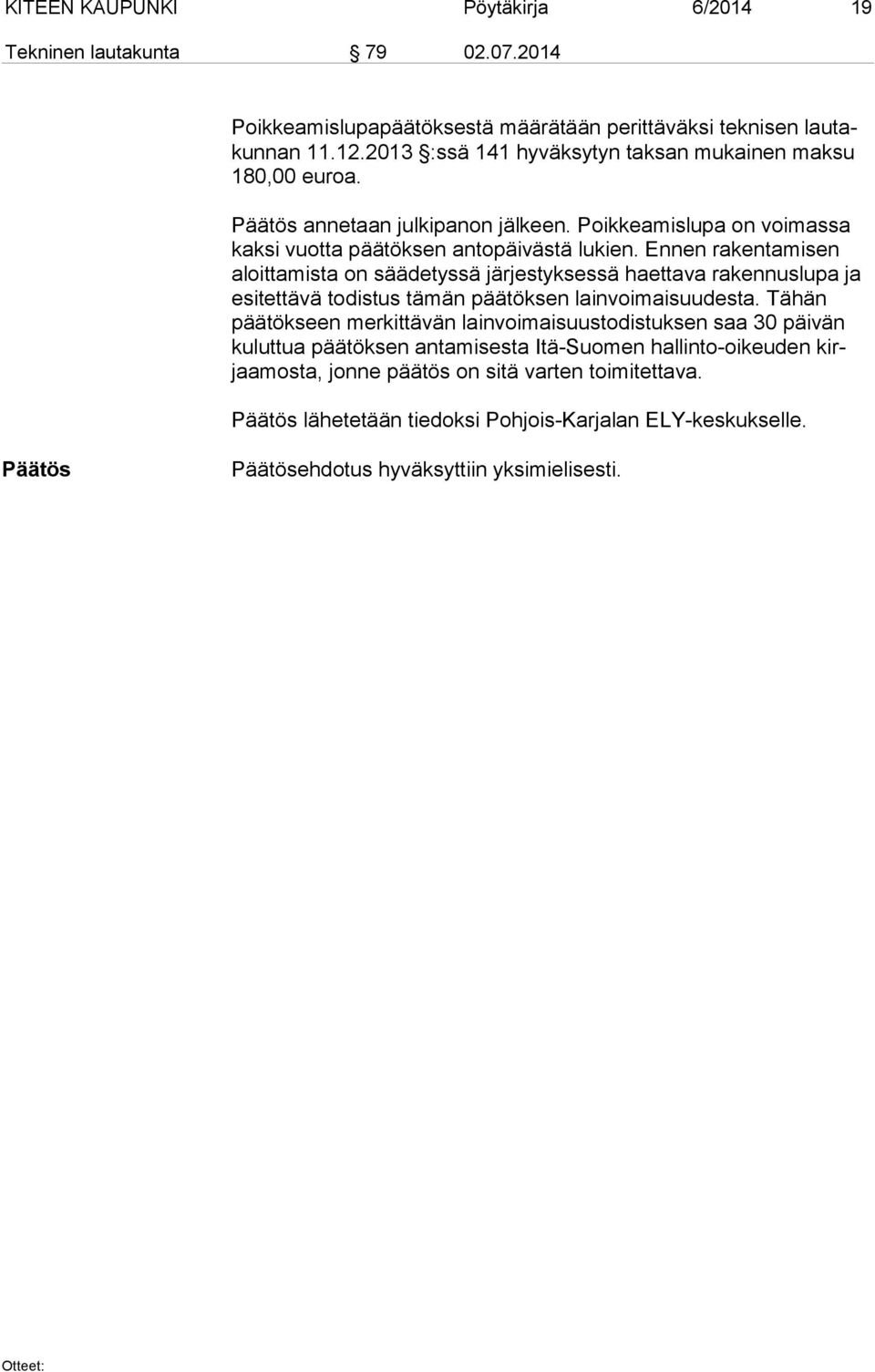 Ennen rakentamisen aloit ta mis ta on säädetyssä järjestyksessä haettava rakennuslupa ja esi tet tä vä todistus tämän päätöksen lainvoimaisuudesta.