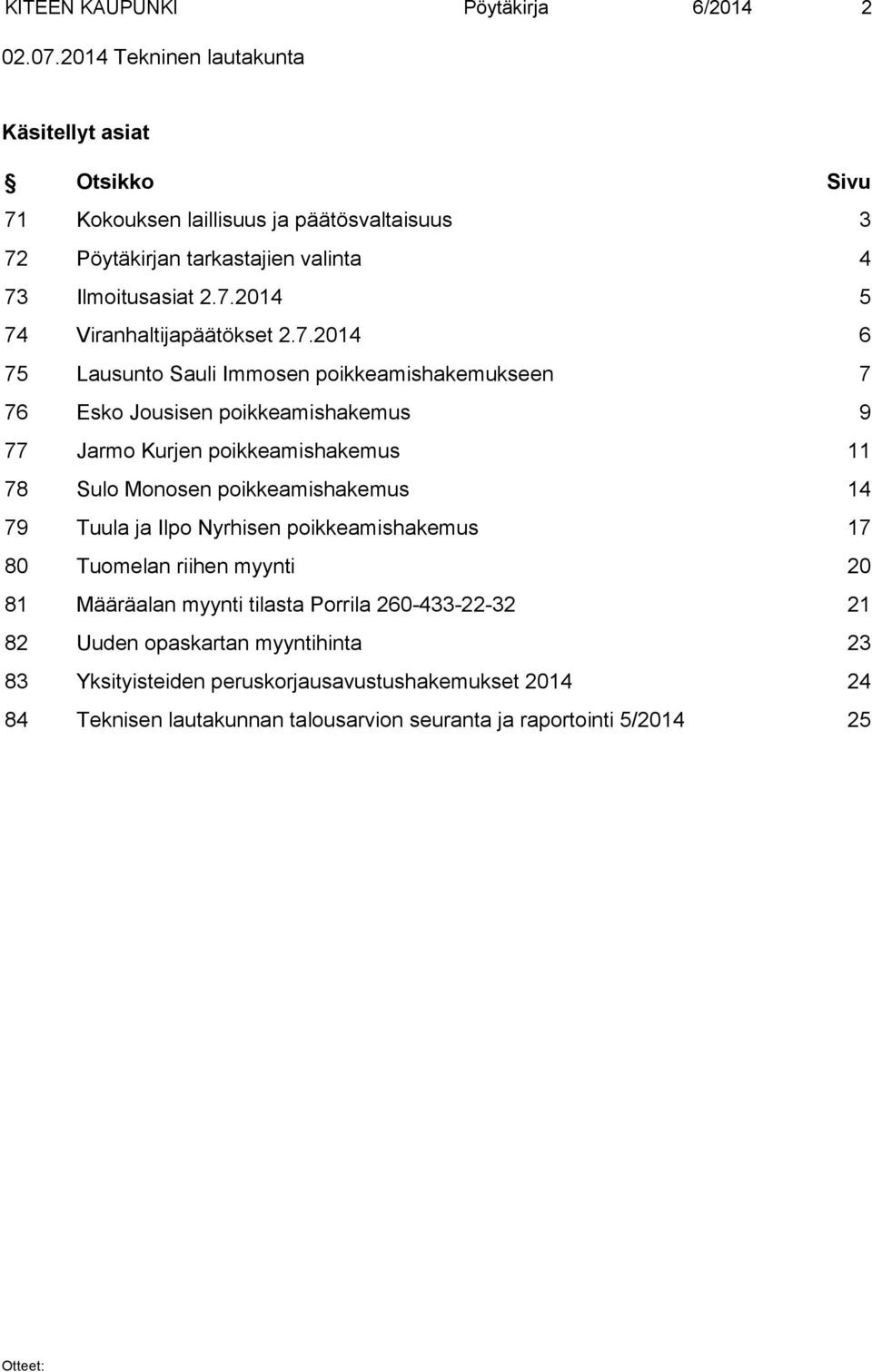 7.2014 6 75 Lausunto Sauli Immosen poikkeamishakemukseen 7 76 Esko Jousisen poikkeamishakemus 9 77 Jarmo Kurjen poikkeamishakemus 11 78 Sulo Monosen poikkeamishakemus 14 79