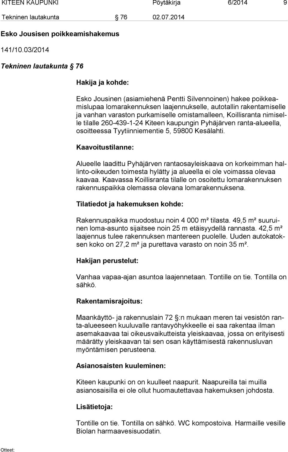 varaston purkamiselle omis ta mal leen, Koillisranta ni mi selle ti lal le 260-439-1-24 Kiteen kau pun gin Pyhäjärven ran ta-alu eel la, osoit tees sa Tyytiinniementie 5, 59800 Kesälahti.