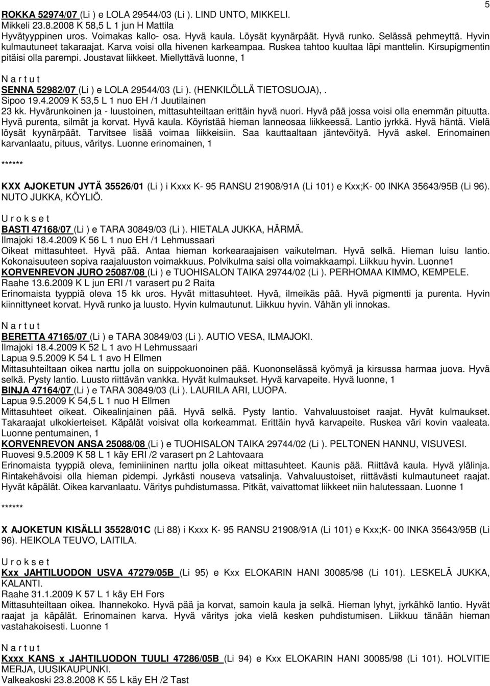 Miellyttävä luonne, 1 SENNA 52982/07 (Li ) e LOLA 29544/03 (Li ). (HENKILÖLLÄ TIETOSUOJA),. Sipoo 19.4.2009 K 53,5 L 1 nuo EH /1 Juutilainen 23 kk.