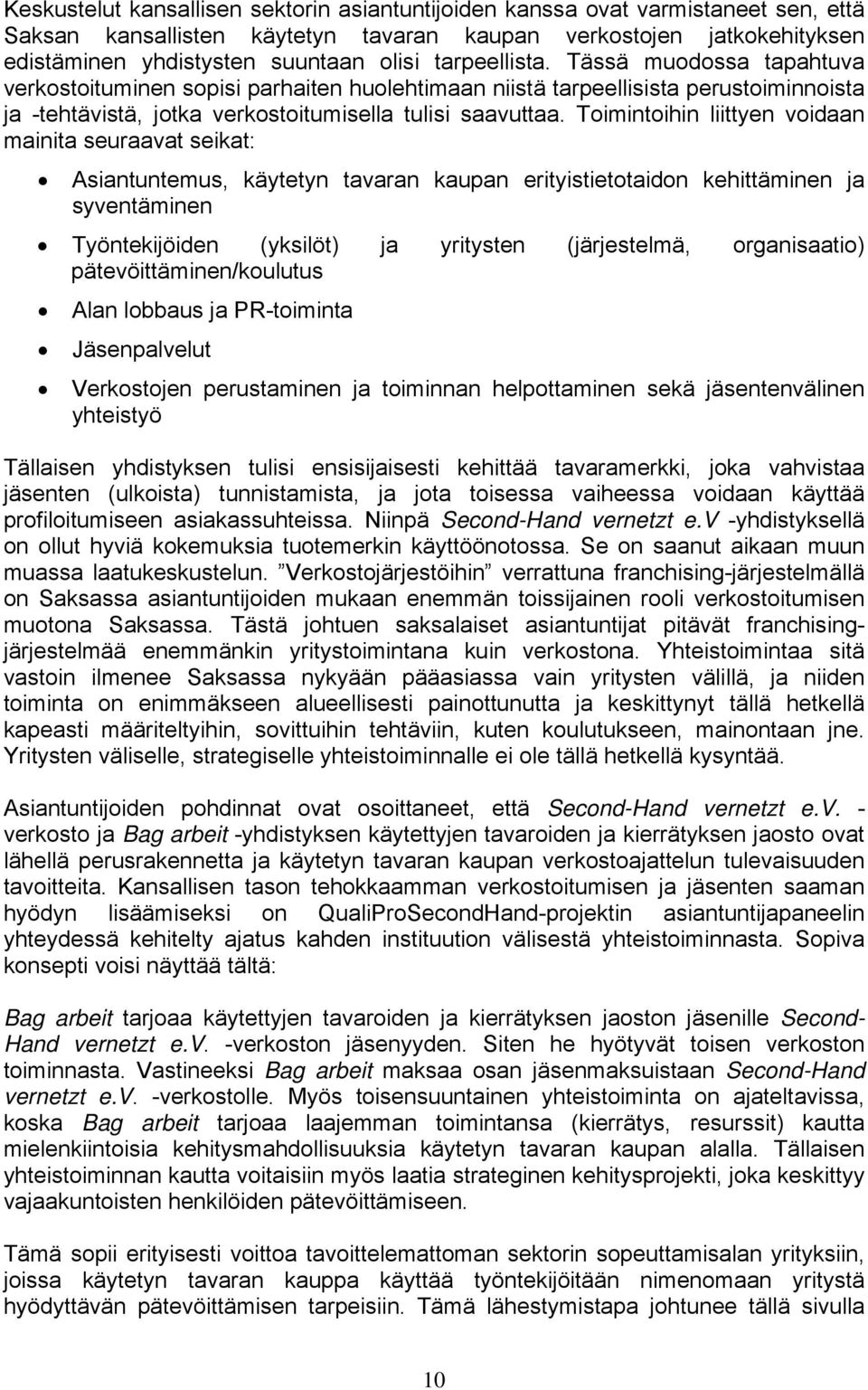 Toimintoihin liittyen voidaan mainita seuraavat seikat: Asiantuntemus, käytetyn tavaran kaupan erityistietotaidon kehittäminen ja syventäminen Työntekijöiden (yksilöt) ja yritysten (järjestelmä,