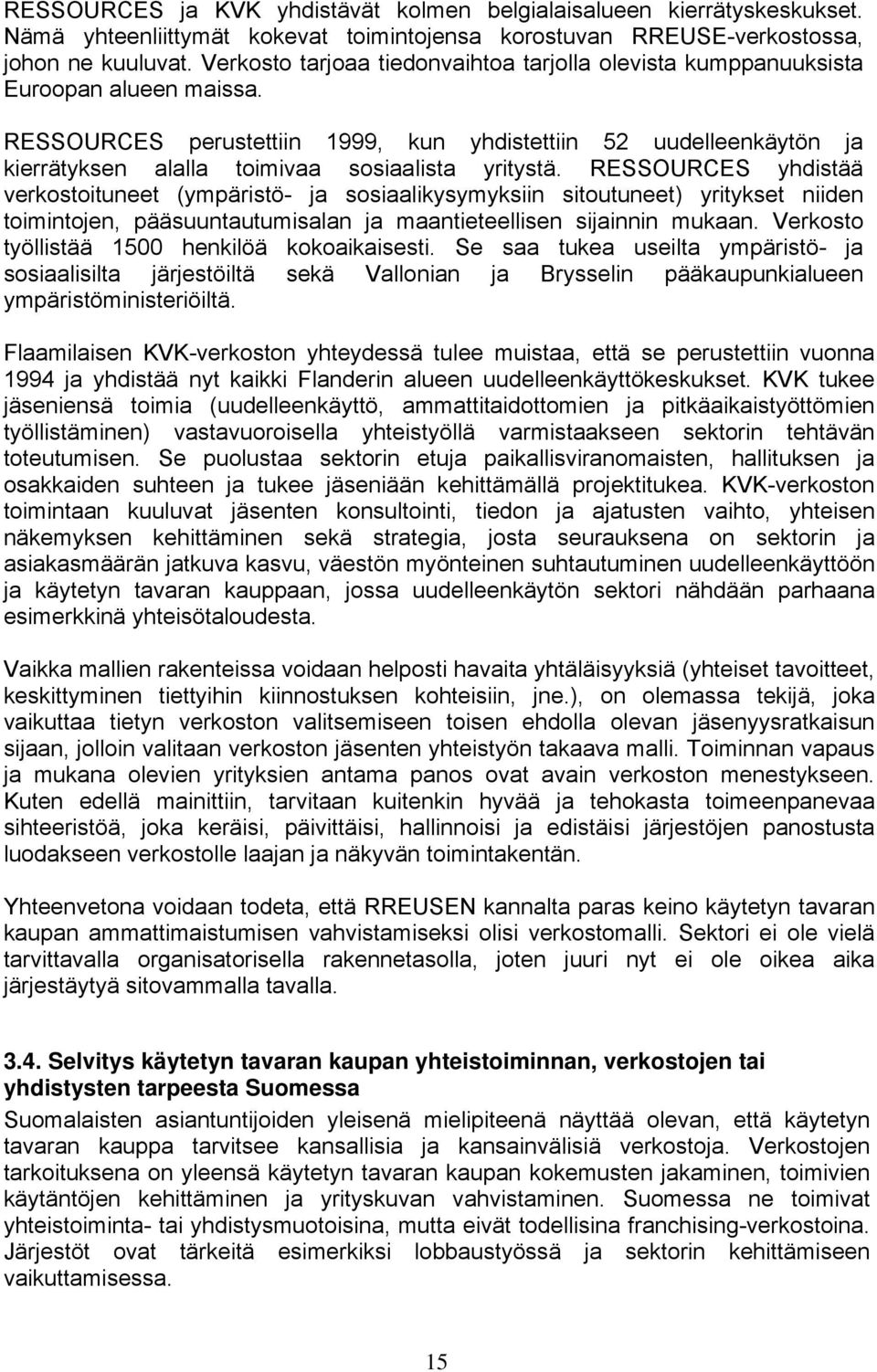 RESSOURCES perustettiin 1999, kun yhdistettiin 52 uudelleenkäytön ja kierrätyksen alalla toimivaa sosiaalista yritystä.